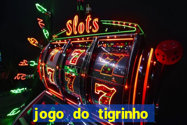 jogo do tigrinho sem deposito